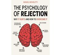 The Psychology of Rejection: Why It Hurts and How to Overcome It