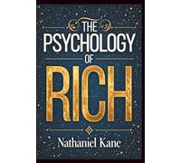 The Psychology of Rich: How Millionaires Train Their Minds for Wealth, Prosperity, and Financial Freedom