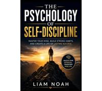 The psychology of self-discipline: Master your mind, build unshakable habits, and achieve lasting success
