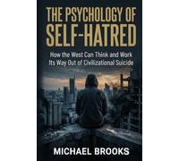 The Psychology of Self-Hatred: How the West Can Think and Work Its Way Out of Civilizational Suicide
