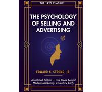 The Psychology of Selling and Advertising: The 1925 Classic of Advertising Psychology - Annotated Edition with a New Introduction and Notes Connecting Strong's Ideas to Modern Marketing
