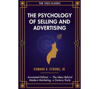 The Psychology of Selling and Advertising: The 1925 Classic of Advertising Psychology - Annotated Edition with a New Introduction and Notes Connecting Strong's Ideas to Modern Marketing