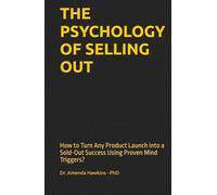 THE PSYCHOLOGY OF SELLING OUT: How to Turn Any Product Launch into a Sold-Out Success Using Proven Mind Triggers? (Digital Skills Mastery Series)