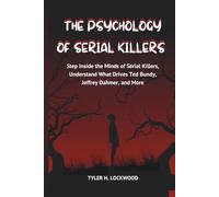 The Psychology of Serial Killers: Step Inside the Minds of Serial Killers, Understand What Drives Ted Bundy, Jeffrey Dahmer, and More (The Psychology ... Criminals, Manipulators, and Power Seekers)