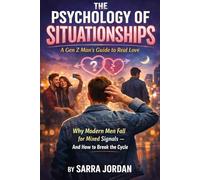 The Psychology of Situationships: A Gen Z Man’s Guide to Real Love: Understand Her Mind, Guard Your Heart, and Build Real Relationships