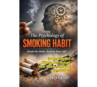 The Psychology of Smoking Habit: A Practical Guide to Overcoming Cravings, Rewiring Habits and Living Smoke-Free for Life | Decoding Peer Pressure, Stress and Rebellion Behind the Smoking Habit