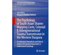 The Psychology of South Asian Shame: Mapping Caste, Colonial & Intergenerational Trauma Transmission in the Western Diaspora: A Contextual, ... (International and Cultural Psychology)
