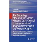 The Psychology of South Asian Shame: Mapping Caste, Colonial & Intergenerational Trauma Transmission in the Western Diaspora: A Contextual, ... (International and Cultural Psychology)