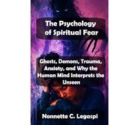 The Psychology of Spiritual Fear: Ghosts, Demons, Trauma, Anxiety, and Why the Human Mind Interprets the Unseen