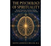 The Psychology of Spirituality: Mystical Experience, Intuition, Healing, Sacred Identity, and the Search for Meaning