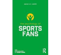 The Psychology of Sports Fans (The Psychology of Everything)