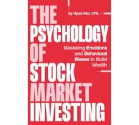 The Psychology of Stock Market Investing: Mastering Emotions and Behavioral Biases to Build Wealth