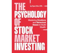 The Psychology of Stock Market Investing: Mastering Emotions and Behavioral Biases to Build Wealth