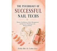 The Psychology of Successful Nail Techs: Money, Confidence, Client Management and Business Thinking in the Beauty Industry