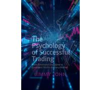 The Psychology of Successful Trading: From Emotional Discipline to Consistent Profits in Every Market