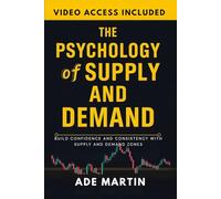 The Psychology of Supply and Demand: Build Confidence and Consistency with Supply and Demand Zones