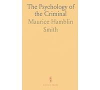 The Psychology of the Criminal: How law, society, and the unconscious shape offending behavior