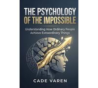 The Psychology of the Impossible: Understanding How Ordinary People Achieve Extraordinary Things ,A Comprehensive Guide to Human Potential