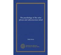 The psychology of the solar plexus and subconscious mind (Vol-1)