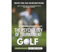 The Psychology Of Tournament Golf: How Pro’s Think, Focus, and Win Under Pressure (Ambrose Pro Series Golf)