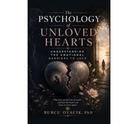 The Psychology of Unloved Hearts: Understanding the Emotional Barriers to Love