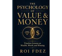 The Psychology of Value & Money: Timeless Lessons on Wealth, Worth, and Winning
