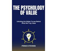 The Psychology of Value: Unlocking the Hidden Forces Behind What We Truly Value