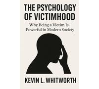 The Psychology of Victimhood: Why Being a Victim Is Powerful in Modern Society (The Seven Deadly Sins of Modern Culture)