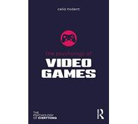 The Psychology of Video Games (The Psychology of Everything)