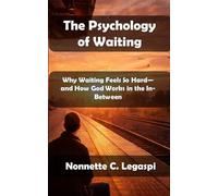 The Psychology of Waiting: Why Waiting Feels So Hard-and How God Works in the In-Between