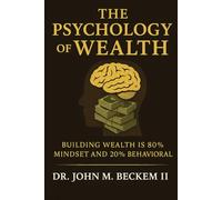 The Psychology of Wealth: Building Wealth is 80% Mindset and 20% Behavioral