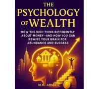 The Psychology of Wealth: How the Rich Think Differently About Money-and How You Can Rewire Your Brain for Abundance and Success (The Wealth Mastery series)
