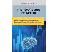 THE PSYCHOLOGY OF WEALTH: Master Your Mindset, Build Wealthy Habits, and Achieve Financial Freedom