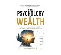 The Psychology of Wealth: Why We Spend, Save, and Invest. How to Make Smarter Money Decisions: 1 (Money & Wealth Management)
