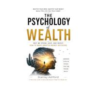 The Psychology of Wealth: Why We Spend, Save, and Invest. How to Make Smarter Money Decisions (Money Management & Finance)