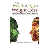 The Psychology Of Weight-Loss: Gain Control of Your Weight for Good