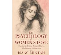 The Psychology of Women's Love: The Secrets Behind Woman’s Hearts, Desires, and Lasting Love