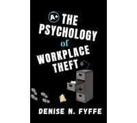The Psychology of Workplace Theft: Why Employees Steal and How Leaders Can Prevent It (Building Better Workplaces)