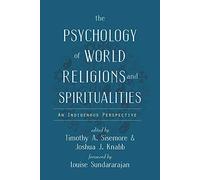 The Psychology of World Religions and Spiritualities: An Indigenous Perspective (Spirituality and Mental Health)