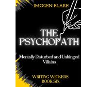 The Psychopath: Mentally Disturbed and Unhinged Villains (Writing Wicked)