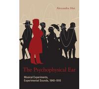The Psychophysical Ear: Musical Experiments, Experimental Sounds, 1840-1910 (Transformations: Studies in the History of Science and Technology)