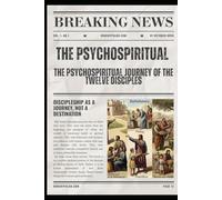 THE PSYCHOSPIRITUAL JOURNEY OF THE TWELVE DISCIPLES: From Emotional Immaturity to Mature Leadership
