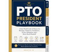 The PTO President Playbook: A Real-World Guide & Planner for Meetings, Volunteers, Fundraisers, Events, Delegation, and a Better Board Handoff
