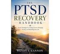 The PTSD Recovery Handbook: Proven Strategies for Healing Trauma, Managing Anxiety, and Rebuilding Your Life