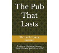 The Pub That Lasts: The Human Marketing Playbook: Humanising your pub in the world of AI