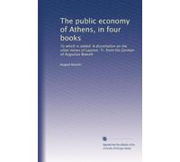 The public economy of Athens, in four books: To which is added, A dissertation on the silver mines of Laurion. Tr. from the German of Augustus Boeckh: Volume 2