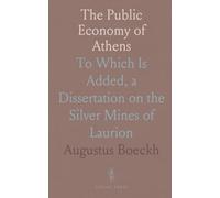 The Public Economy of Athens: To Which Is Added, a Dissertation on the Silver Mines of Laurion