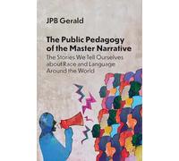The Public Pedagogy of the Master Narrative: The Stories We Tell Ourselves about Race and Language Around the World