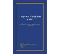 The public school from within: a collection of essays, on public school education
