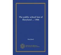 The public school law of Maryland ... 1906